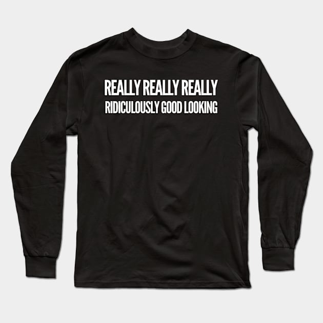 Ridiculously Good Looking Long Sleeve T-Shirt by GrayDaiser